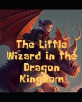 The Little Wizard In The Dragon Kingdom B0BZBPPMC3 Book Cover