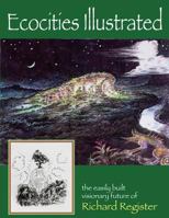 Ecocities Illustrated: The Easily Built Visionary Future of Richard Register 0692747524 Book Cover