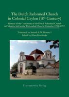 The Dutch Reformed Church in Colonial Ceylon (18th Century): Minutes of the Consistory of the Dutch Reformed Church in Colombo (1735-1797), Held at th 344706546X Book Cover