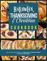 Halloween, Thanksgiving and Christmas Cookbook: Step-by-Step Family Recipes with Menu Ideas & Full-Color Photos for Festive Celebrations 1965760058 Book Cover