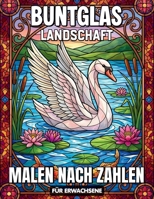 Buntglas Landschaft Malen nach Zahlen Für Erwachsene: Majestätische Naturlandschaften und Ausblicke im Buntglas-Design für innere Ruhe und malerische ... mit einfacher Farbzuordnung (German Edition) B0HKGTFXY7 Book Cover