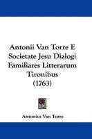 Antonii Van Torre E Societate Jesu Dialogi Familiares Litterarum Tironibus (1763) 1104617188 Book Cover