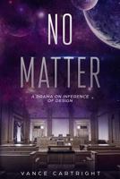 No Matter: A Drama on the Inference of design 179087047X Book Cover