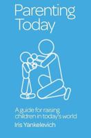 Parenting Today: A Guide for Raising Children in Today's World 1494488884 Book Cover
