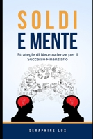 Soldi e Mente: Strategie di Neuroscienze per il Successo Finanziario (Italian Edition) B0CF48X3QT Book Cover