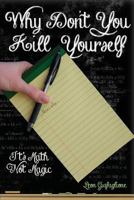 Why Don't You Kill Yourself: It's Math Not Magic 1491031522 Book Cover