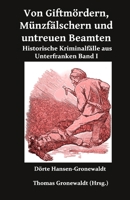 Von Giftmördern, Münzfälschern und untreuen Beamten: Historische Kriminalfälle aus Unterfranken Band I (German Edition) 3967450694 Book Cover