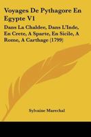Voyages De Pythagore En Egypte V1: Dans La Chaldee, Dans L'Inde, En Crete, A Sparte, En Sicile, A Rome, A Carthage 1120953162 Book Cover