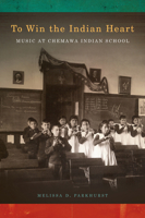 To Win the Indian Heart: Music at Chemawa Indian School 0870717383 Book Cover