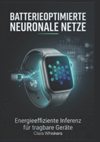 Batterieoptimierte Neuronale Netze: Energieeffiziente Inferenz für tragbare Geräte (German Edition) B0H17JYK17 Book Cover