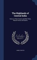 The Highlands of Central India: Notes on Their Forests and Wild Tribes, Natural History and Sports 1341283321 Book Cover