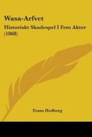 Wasa-Arfvet: Historiskt Skadespel I Fem Akter 1104526344 Book Cover