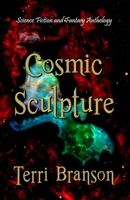 Cosmic Sculpture: Science Fiction and Fantasy Anthology 0971047383 Book Cover