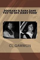 Squeaky & Sara Jane Try to Off Jerry Ford 1726007251 Book Cover