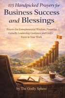 115 Handpicked Prayers for Business Success and Blessings: Prayers for Entrepreneurial Wisdom, Financial Growth, Leadership Guidance, and God’s Favor ... (The Divine Prosperity Prayer Collection) B0GRZTG8G7 Book Cover