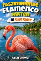 Faszinierende Flamenco-Fakten für kluge Kinder: Entdecken Sie erstaunliche Fakten über einen der seltensten Vögel der Natur (German Edition) B0GWR1V13L Book Cover