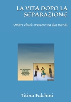 LA VITA DOPO LA SEPARAZIONE: Ombre e luci: crescere tra due mondi (Italian Edition) B0F2GHV2QB Book Cover