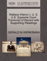 Wallace (Harry) v. U. S. U.S. Supreme Court Transcript of Record with Supporting Pleadings 1270632876 Book Cover