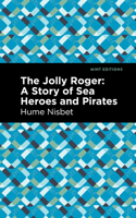 The Jolly Roger: A Story of Sea Heroes and Pirates 1513290231 Book Cover
