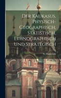 Der Kaukasus, physisch-geographisch, statistisch, ethnographisch und strategisch 1021764787 Book Cover