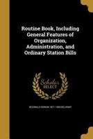 Routine Book, Including General Features of Organization, Administration, and Ordinary Station Bills 1373357711 Book Cover