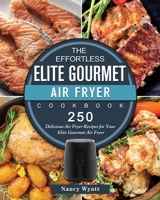 The Effortless Elite Gourmet Air Fryer Cookbook: 250 Delicious Air Fryer Recipes for Your Elite Gourmet Air Fryer 1802448403 Book Cover