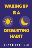 Waking Up Is a Disgusting Habit 1329850777 Book Cover