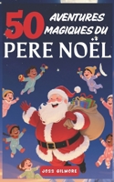 50 Aventures Magiques du Père Noël: Récits pour découvrir ses secrets et contes magiques pour chaque jour d’aventures ; histoires que personne n’a jamais racontées (French Edition) B0FQM42BQV Book Cover