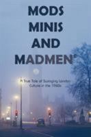 Mods, Minis, And Madmen: A True Tale Of Swinging London Culture In The 1960s 1450267564 Book Cover