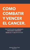 Como combatir y vencer el cancer: Guia Testimonial para enfrentar la enfermedad y tratamiento. Basado en un caso de la vida real (Spanish Edition) B0F9B47PJ4 Book Cover