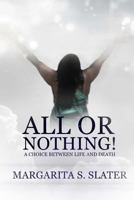 All or Nothing!: A Choice Between Life and Death 1490929053 Book Cover