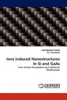 Ions Induced Nanostructures in Si and GaAs: From Surface Nanopatterning to Materials Modifications 3838383699 Book Cover