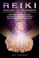 Reiki Healing for Beginners: Learn Reiki healing and discover how to solve problems, improve health and reduce stress in the easiest way. Find the secrets of energy healing with this Reiki guide. 1074905156 Book Cover