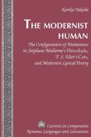 The Modernist Human: The Configuration of Humanness in Stephane Mallarme's Herodiade, T. S. Eliot's Cats, and Modernist Lyrical Poetry (Currents in Comparative Romance Languages and Literatures) 0820488283 Book Cover