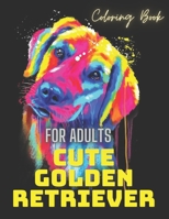 Cute Golden Retriever Coloring Book For Adults: Coloring Book For Kids and Adults B0BGKJ9WDR Book Cover