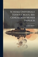 Schema Universale Totius Creati, Seu Genealogia Mundi Triplicis: Una Cum Explicatione Aphoristica Theo-philosophica... 1277170622 Book Cover
