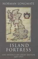 Island Fortress: The Defence of Great Britain 1603-1945 0091748372 Book Cover