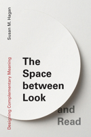 The Space between Look and Read: Designing Complementary Meaning 0262545470 Book Cover
