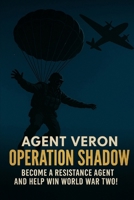 agent veron operation shadow: BECOME A RESISTANCE AGENT AND HELP WIN WORLD WAR TWO! (AGENT VERON : THE WAR TRILOGY every case a key. every key a battle. every battle a victory) B0FXWM9HDL Book Cover