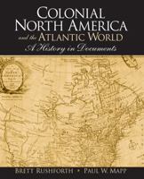 Colonial North America and the Atlantic World: A History in Documents 0132342375 Book Cover