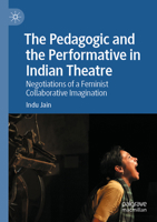 The Pedagogic and the Performative in Indian Theatre: Negotiations of a Feminist Collaborative Imagination 3031841468 Book Cover