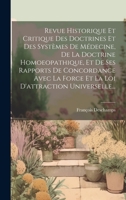 Revue Historique Et Critique Des Doctrines Et Des Systèmes De Médecine, De La Doctrine Homoeopathique, Et De Ses Rapports De Concordance Avec La Force ... D'attraction Universelle... 1020610557 Book Cover