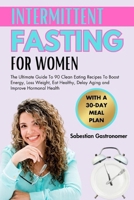 INTERMITTENT FASTING FOR WOMEN OVER 50: The Ultimate Guide To 90 Clean Eating Recipes To Boost Energy, Loss Weight, Eat Healthy, Delay Aging and Improve Hormonal Health B0CC7NHPKR Book Cover