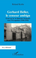 Gerhard Heller, le censeur ambigu: Essai sur la vie littéraire française sous l'Occupation (1940-1944) 2336585413 Book Cover