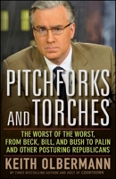 Pitchforks and Torches: The Worst of the Worst, from Beck, Bill, and Bush to Palin and Other Posturing Republicans 0470614471 Book Cover