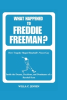 What Happened to Freddie Freeman? How Tragedy Shaped Baseball’s Nicest Guy: Inside the Drama, Decisions, and Dominance of a Baseball Icon B0DPM6LCYG Book Cover