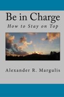 Be in Charge: How to Stay on Top 1607851989 Book Cover
