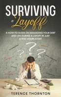 Surviving A Layoff: A How-To Guide on Managing Your Debt and Life During a Layoff in Just a Few Hours a Day B098GL3XFH Book Cover