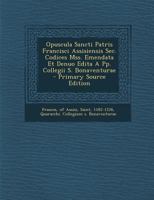 Opuscula Sancti Patris Francisci Assisiensis Sec. Codices Mss. Emendata Et Denuo Edita A Pp. Collegii S. Bonaventurae 2012723403 Book Cover