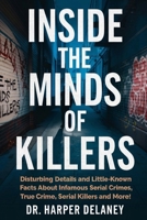 Inside the Minds of Killers: Disturbing Details and Little-Known Facts About Infamous Serial Crimes, True Crime, Serial Killers and More! (Deadly Truths: Real Serial Killers & Chilling Crimes) B0F43QSJXB Book Cover